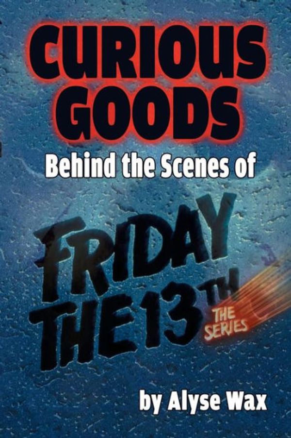 Cover Art for 9781593938949, Curious GoodsBehind the Scenes of Friday the 13th: The Serie... by Alyse Wax