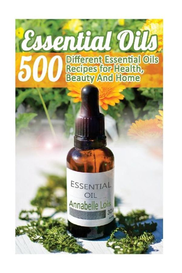 Cover Art for 9781548158828, Essential Oils: 500 Different Essential Oils Recipes for Health, Beauty And Home: (Young Living Essential Oils Guide, Essential Oils Book, Essential Oils For Weight Loss) by Annabelle Lois
