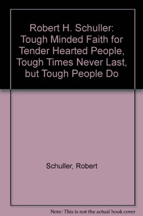 Cover Art for 9780553323337, Robert H. Schuller: Tough Minded Faith for Tender Hearted People, Tough Times Never Last, but Tough People Do by Robert Schuller