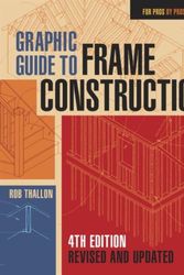 Cover Art for 9781631863721, Graphic Guide to Frame Construction: Fourth Edition, Revised and Updated (For Pros By Pros) by Rob Thallon