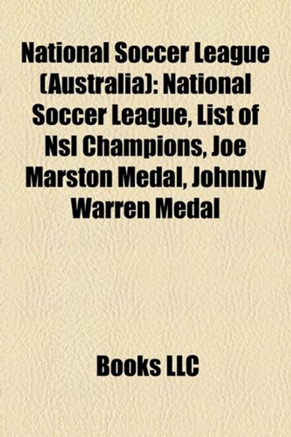 Cover Art for 9781157203582, National Soccer League (Australia): National Soccer League, List of Nsl Champions, Joe Marston Medal, Johnny Warren Medal by Books LLC