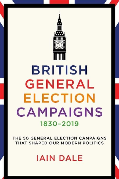 Cover Art for 9781785908118, British General Election Campaigns 1830-2019 by Iain Dale