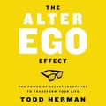Cover Art for 9781982606527, The Alter Ego Effect: The Power of Secret Identities to Transform Your Life by Todd Herman