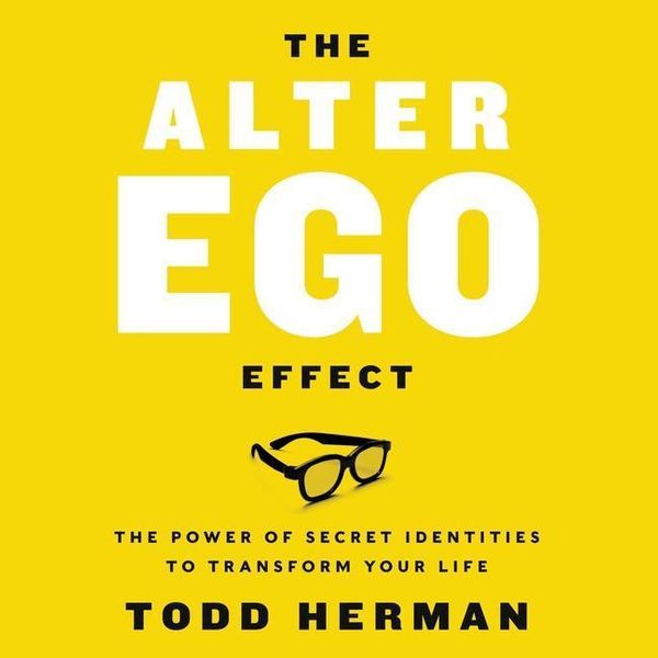 Cover Art for 9781982606527, The Alter Ego Effect: The Power of Secret Identities to Transform Your Life by Todd Herman