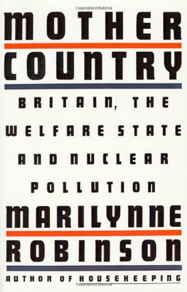 Cover Art for 9780374213619, Mother Country: Britian, the Welfare State and Nuclear Pollution by Marilynne Robinson