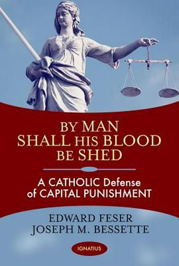 Cover Art for 9781621641261, By Man Shall His Blood Be Shed: A Catholic Defense of the Death Penalty by Edward Feser