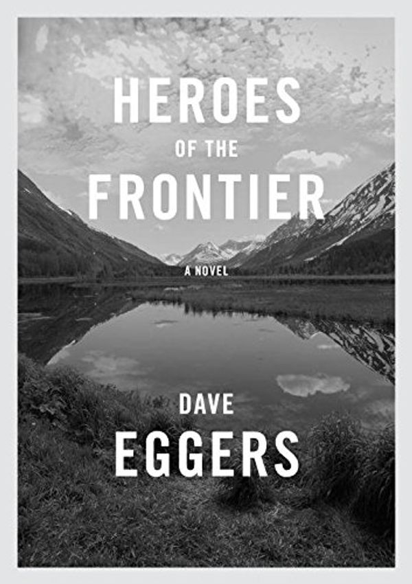Cover Art for 9781524711047, Heroes of the Frontier by Dave Eggers