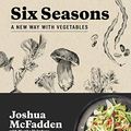 Cover Art for B01L83TSVE, Six Seasons: A New Way with Vegetables by Martha Holmberg