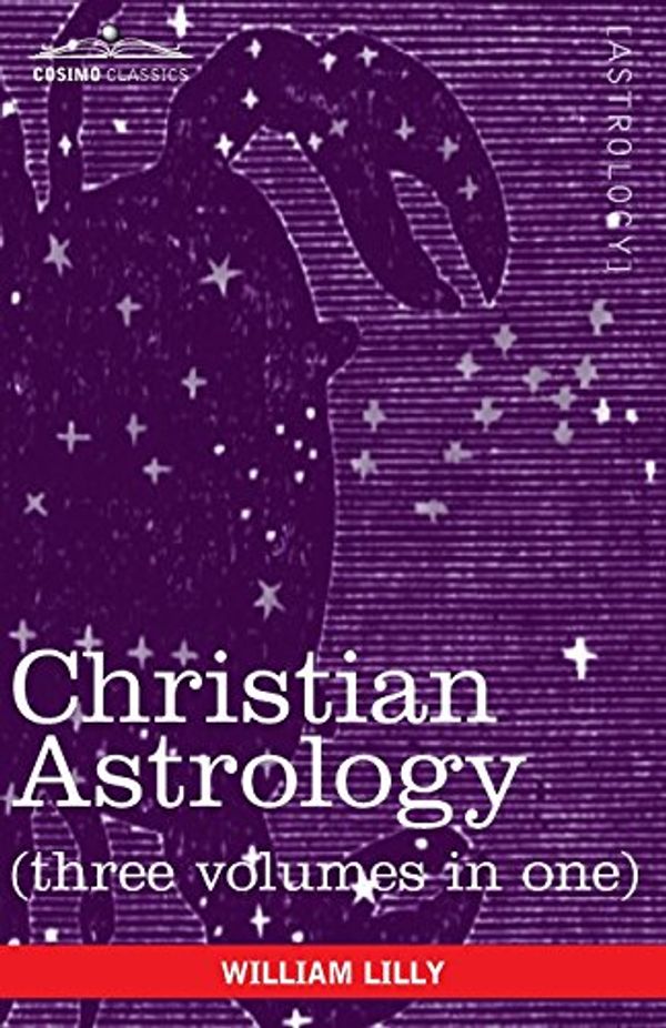 Cover Art for 9781616405434, Christian Astrology (three Volumes in One) by William Lilly