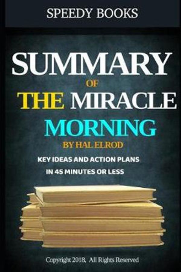 Cover Art for 9781790801503, Summary of the Miracle Morning by Hal Elrod: Key Ideas and Action Plans in 45 Minutes or Less by Speedy Books