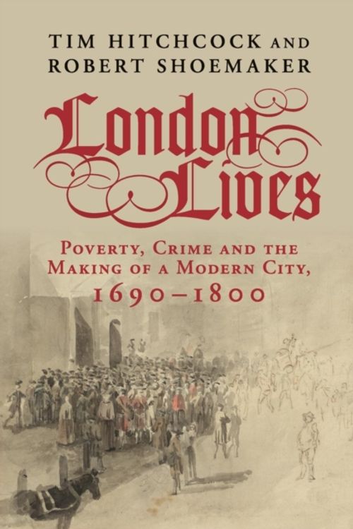 Cover Art for 9781107639942, London Lives: Poverty, Crime and the Making of a Modern City, 1690-1800 by Tim Hitchcock, Robert Shoemaker