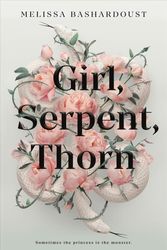 Cover Art for 9781250196149, Girl, Serpent, Thorn by Melissa Bashardoust