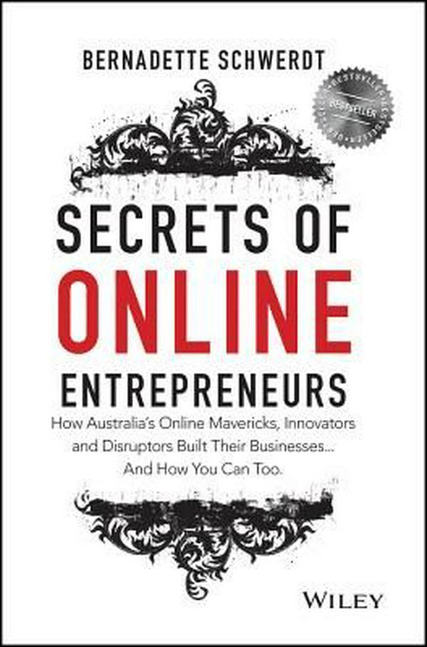 Cover Art for 9780730320340, Secrets of Online Entrepreneurs: How Australia's Online Mavericks, Innovators and Disruptors Built Their Businesses ... And How You Can Too by Bernadette Schwerdt