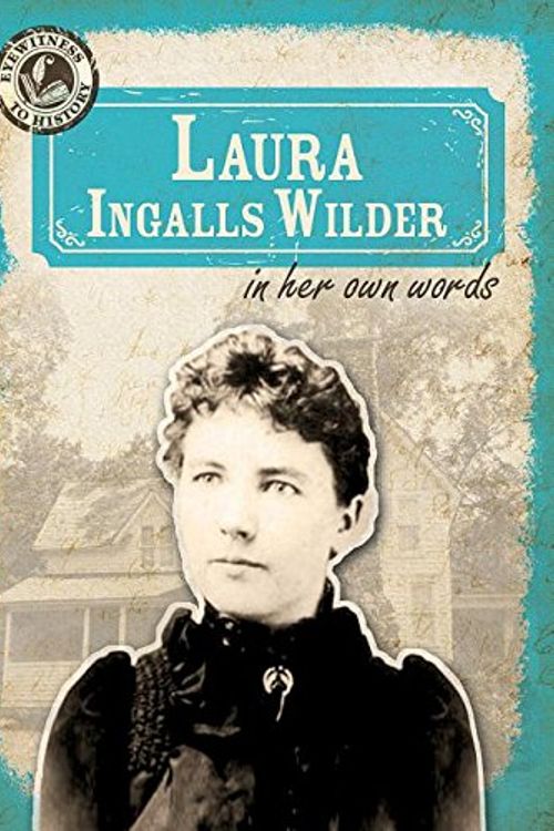 Cover Art for 9781482440720, Laura Ingalls Wilder in Her Own WordsEyewitness to History by Rajczak Nelson, Kristen