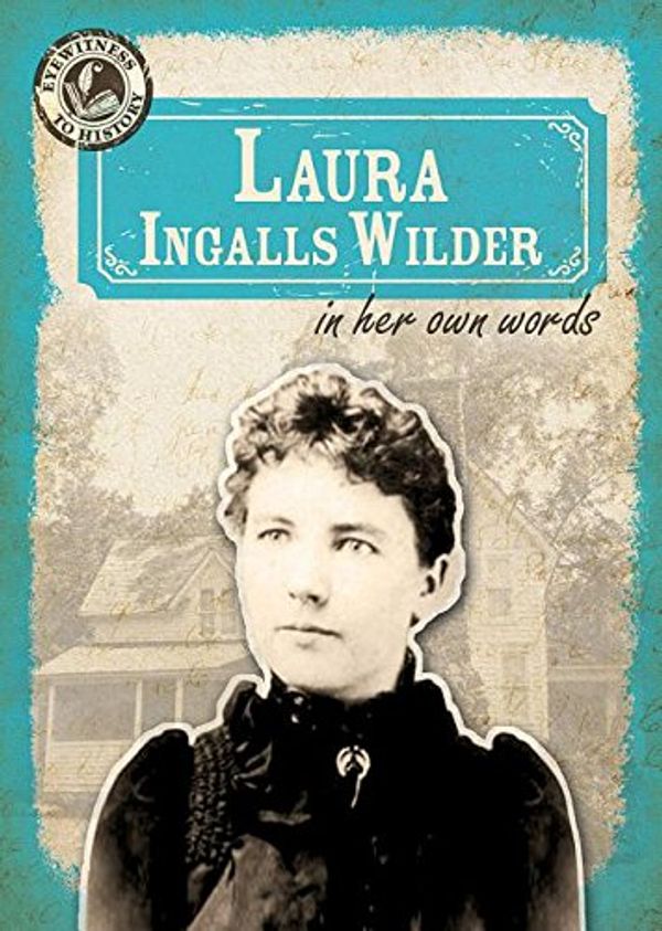 Cover Art for 9781482440720, Laura Ingalls Wilder in Her Own WordsEyewitness to History by Rajczak Nelson, Kristen