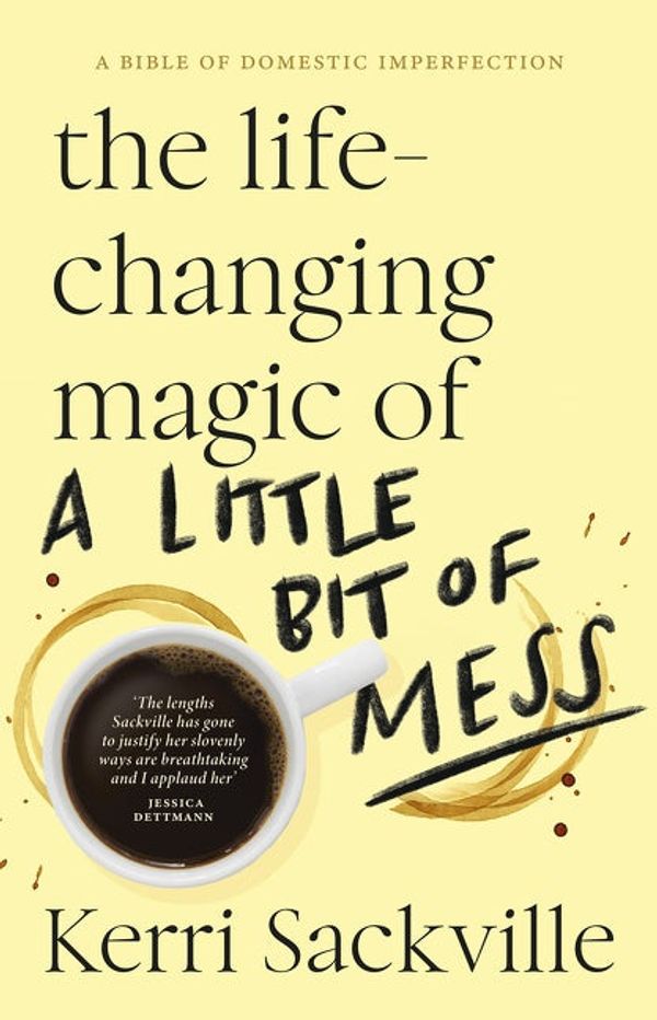 Cover Art for 9781460714010, The Life-changing Magic of a Little Bit of Mess by Kerri Sackville