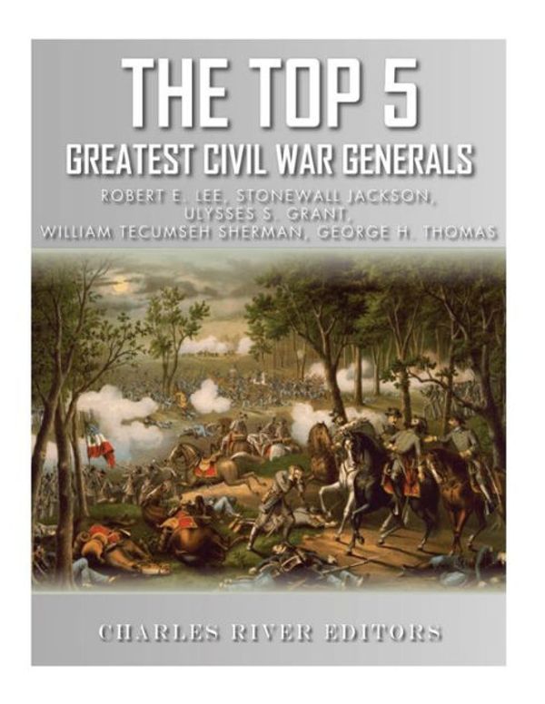 Cover Art for 9781492365624, The Top 5 Greatest Civil War Generals by Charles River Editors