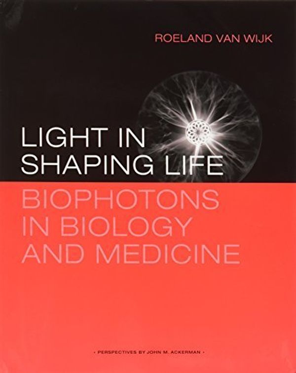 Cover Art for B01FKTRYU4, Light in Shaping Life: Biophotons in Biology and Medicine (1800-05-04) by Roeland Van Wijk