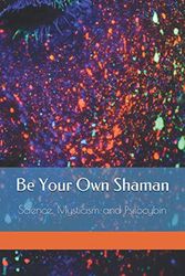 Cover Art for 9781951231118, Be Your Own Shaman: Science, Mysticism and Psilocybin by 333 Publishing
