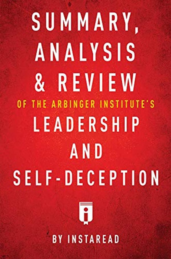 Cover Art for B07NYFYTMV, Summary, Analysis & Review of The Arbinger Institute's Leadership and Self-Deception by Instaread by Instaread Summaries