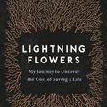 Cover Art for 9780316450362, Lightning Flowers: My Journey to Uncover the Cost of Saving a Life by Katherine E. Standefer