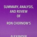 Cover Art for 9781635966602, Summary, Analysis, and Review of Ron Chernow's Alexander Hamilton by Start Publishing Notes