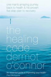 Cover Art for 9780340899403, The Healing Code: One Man's Amazing Journey Back to Health and his Proven Five-Step Plan to Recovery by Dermot O Connor