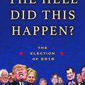 Cover Art for 9780802127655, How the Hell Did This Happen?: The Election of 2016 by O'Rourke, P. J