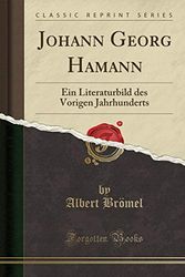 Cover Art for 9780243922277, Johann Georg Hamann: Ein Literaturbild des Vorigen Jahrhunderts (Classic Reprint) by Brömel, Albert
