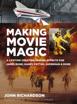 Cover Art for 9780750991230, Making Movie Magic: A Lifetime Creating Special Effects for James Bond, Harry Potter, Superman & More by John Richardson
