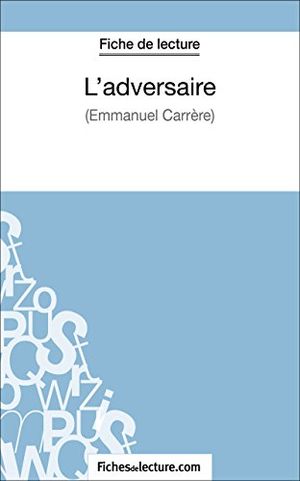 Cover Art for B00QU0VLFM, L'adversaire d'Emmanuel Carrère (Fiche de lecture): Analyse complète de l'oeuvre (French Edition) by Z., Jessica, fichesdelecture.com,