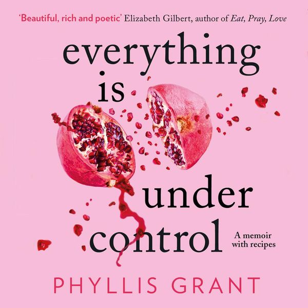 Cover Art for 9780008338985, Everything Is Under Control: A Memoir with Recipes by Phyllis Grant