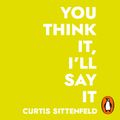 Cover Art for 9781473561502, You Think It, I'll Say It: Stories by Curtis Sittenfeld