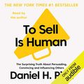 Cover Art for B00NPB8D3W, To Sell Is Human: The Surprising Truth about Persuading, Convincing and Influencing Others by Daniel H. Pink