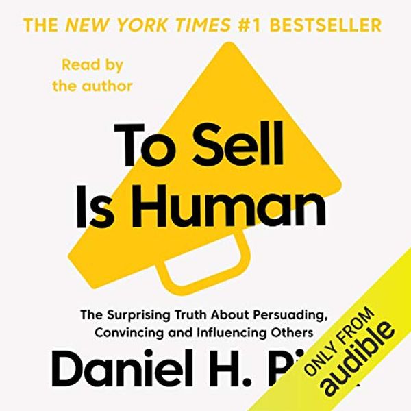 Cover Art for B00NPB8D3W, To Sell Is Human: The Surprising Truth about Persuading, Convincing and Influencing Others by Daniel H. Pink