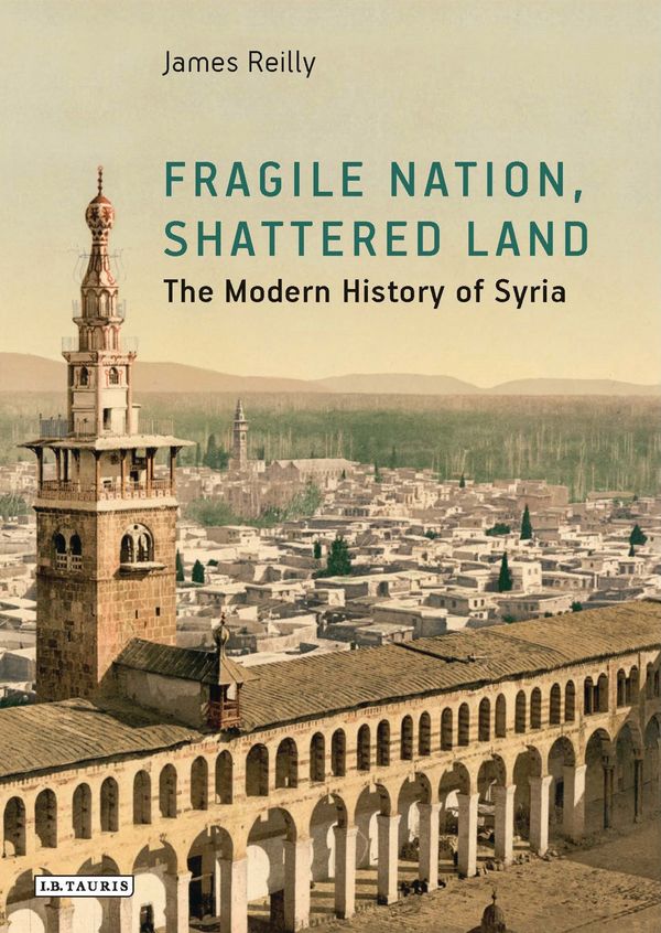 Cover Art for 9781784539610, Fragile Nation, Shattered Land: The Modern History of Syria by James A. Reilly