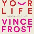 Cover Art for B019TLQYT6, Design Your Life: Applying Design Principles to Your Life by Vince Frost (2015-11-05) by Vince Frost