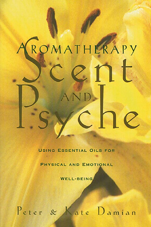 Cover Art for 9781620551134, Aromatherapy: Scent and Psyche by Kate Damian, Peter Damian