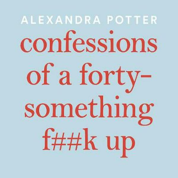Cover Art for 9781529047417, Confessions of a Forty-Something F##k Up by Alexandra Potter