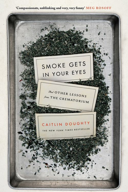 Cover Art for 9781782111030, Smoke Gets in Your Eyes: And Other Lessons from the Crematorium by Caitlin Doughty