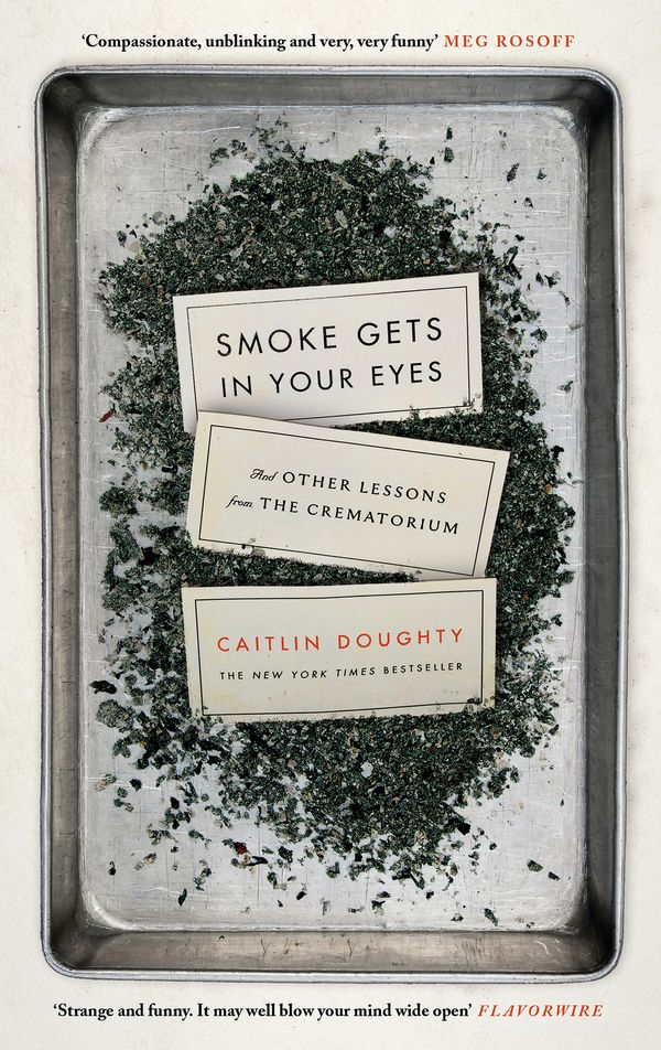 Cover Art for 9781782111030, Smoke Gets in Your Eyes: And Other Lessons from the Crematorium by Caitlin Doughty