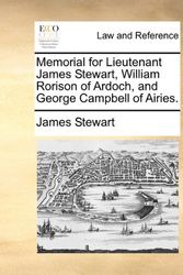 Cover Art for 9781171380023, Memorial for Lieutenant James Stewart, William Rorison of Ardoch, and George Campbell of Airies. by James Stewart