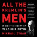 Cover Art for B077BKVHM7, All the Kremlin's Men: Inside the Court of Vladimir Putin by Mikhail Zygar