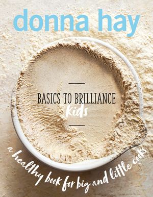 Cover Art for 9781460754726, Basics to Brilliance Kids by Donna Hay