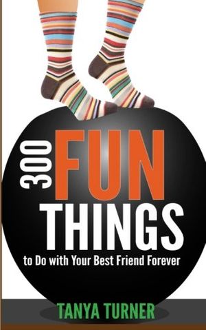 Cover Art for 9781499187519, 300 Fun Things to Do with Your Best Friend Forever (BFF) by Tanya Turner