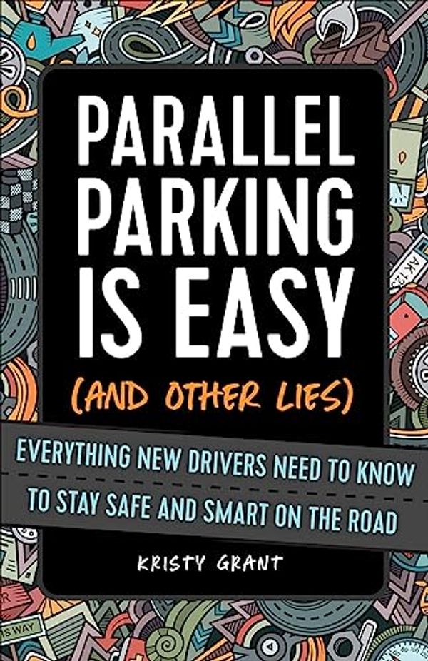 Cover Art for B08C1J58VH, Parallel Parking Is Easy (and Other Lies): Everything New Drivers Need to Know to Stay Safe and Smart on the Road by Kristy Grant