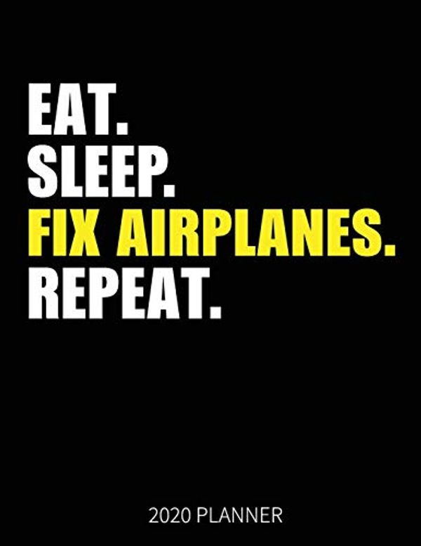 Cover Art for 9781672107686, Eat Sleep Fix Airplanes Repeat 2020 Planner: Aircraft Engineer Weekly Planner Includes Daily Planner & Monthly Overview - Personal Organizer With 2020 Calendar - 8.5x11 Inch White Paper by Shue Publisher