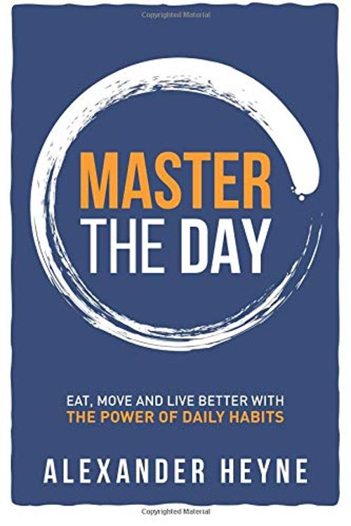 Cover Art for 9780692578261, Master the Day: Eat, Move and Live Better With The Power of Tiny Habits by Alexander Heyne