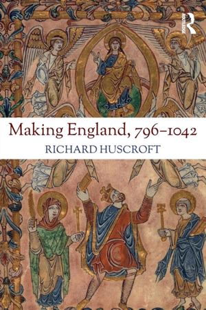 Cover Art for 9781138182462, Making England, 796-1042 by Richard Huscroft