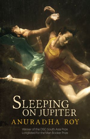 Cover Art for 9781848666894, Sleeping on Jupiter by Anuradha Roy
